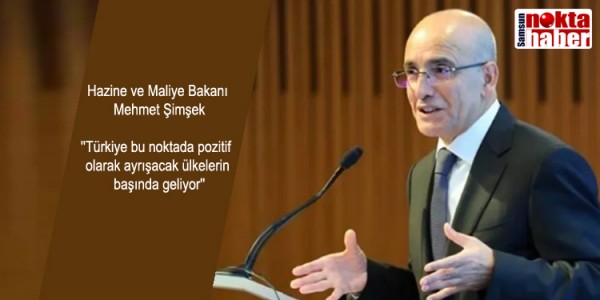 Hazine ve Maliye Bakanı Mehmet Şimşek ''Türkiye bu noktada pozitif olarak ayrışacak ülkelerin başında geliyor''